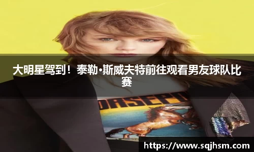 大明星驾到！泰勒·斯威夫特前往观看男友球队比赛